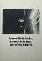You could be in London, You could be in Vegas, But you're in Brierfield (ONLY 50 COPIES)