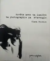 Arrête avec ta lumière ta photographie ça m'aveugle (signed and numbered, edt of 60)