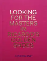 Looking for the Masters in Ricardo’s Golden Shoes (Signed copy)