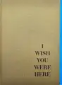 I wish you were here (Only 40 copies)